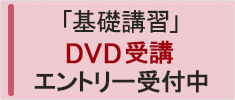 「基礎講習」DVD受講 エントリー受付中